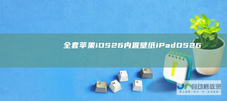 全套苹果iOS26内置壁纸/iPadOS26+macOSTahoe高清壁纸下载